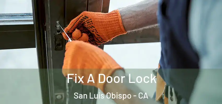  Fix A Door Lock San Luis Obispo - CA